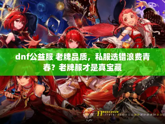 dnf公益服 老牌品质,私服选错浪费青春?老牌服才是真宝藏 dnf公益服 老牌品质,私服选错浪费青春?老牌服才是真宝藏