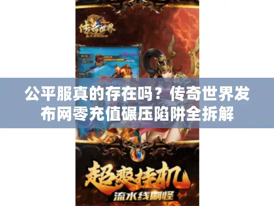 公平服真的存在吗？传奇世界发布网零充值碾压陷阱全拆解