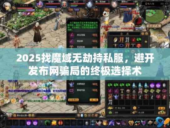 2025找魔域无劫持私服,避开发布网骗局的终极选择术 2025找魔域无劫持私服,避开发布网骗局的终极选择术