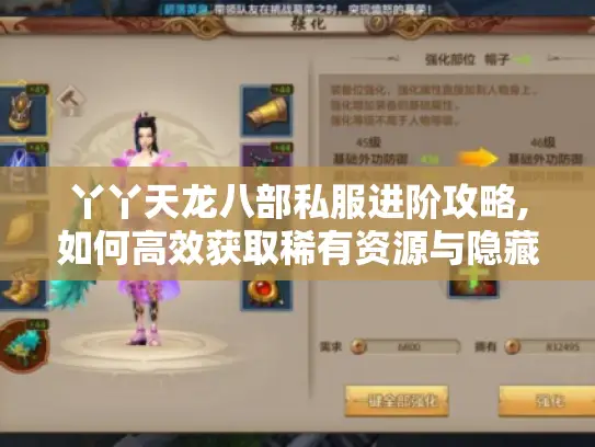 丫丫天龙八部私服进阶攻略,如何高效获取稀有资源与隐藏福利? 丫丫天龙八部私服进阶攻略,如何高效获取稀有资源与隐藏福利?