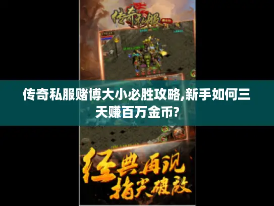 传奇私服赌博大小必胜攻略,新手如何三天赚百万金币? 传奇私服赌博大小必胜攻略,新手如何三天赚百万金币?