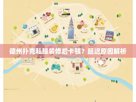 德州扑克私服装修后卡顿?延迟原因解析 德州扑克私服装修后卡顿?延迟原因解析