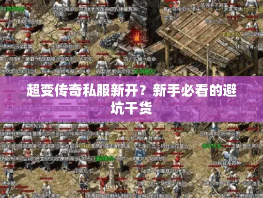 超变传奇私服新开？新手必看的避坑干货