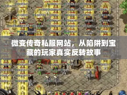 微变传奇私服网站，从陷阱到宝藏的玩家真实反转故事