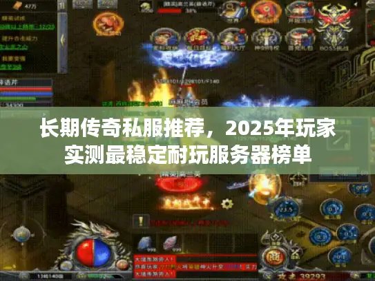 长期传奇私服推荐,2025年玩家实测最稳定耐玩服务器榜单 长期传奇私服推荐,2025年玩家实测最稳定耐玩服务器榜单
