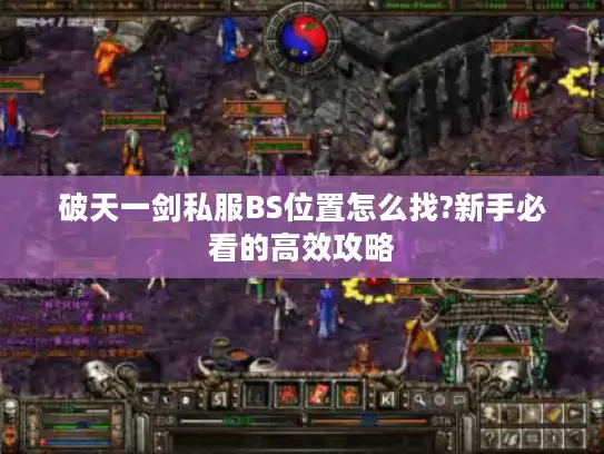 破天一剑私服BS位置怎么找?新手必看的高效攻略 破天一剑私服BS位置怎么找?新手必看的高效攻略