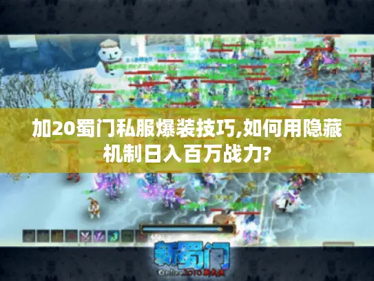 加20蜀门私服爆装技巧,如何用隐藏机制日入百万战力?