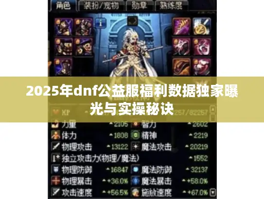 2025年dnf公益服福利数据独家曝光与实操秘诀 2025年dnf公益服福利数据独家曝光与实操秘诀