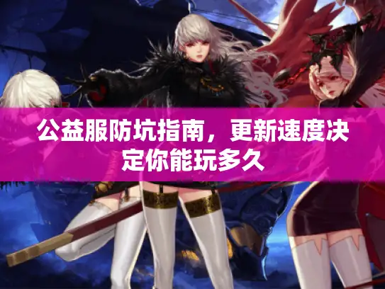 公益服防坑指南,更新速度决定你能玩多久 公益服防坑指南,更新速度决定你能玩多久