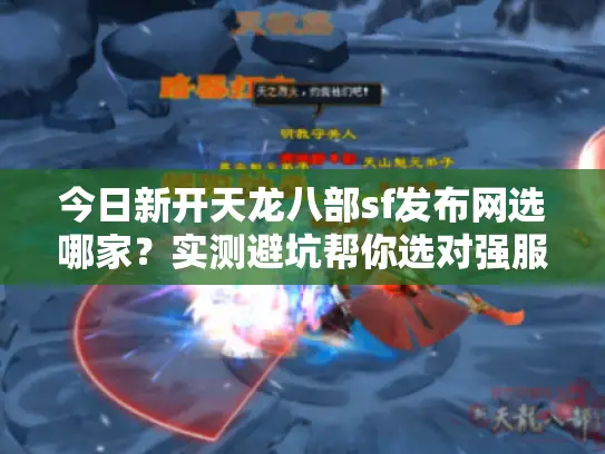 今日新开天龙八部sf发布网选哪家？实测避坑帮你选对强服