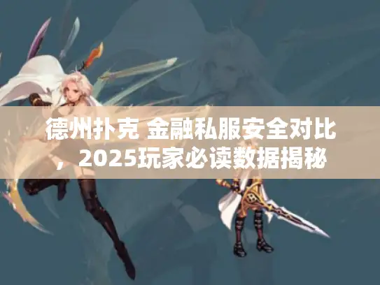 德州扑克 金融私服安全对比，2025玩家必读数据揭秘