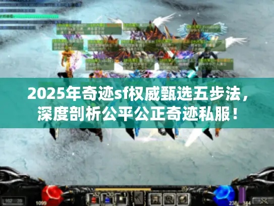 2025年奇迹sf权威甄选五步法,深度剖析公平公正奇迹私服! 2025年奇迹sf权威甄选五步法,深度剖析公平公正奇迹私服!