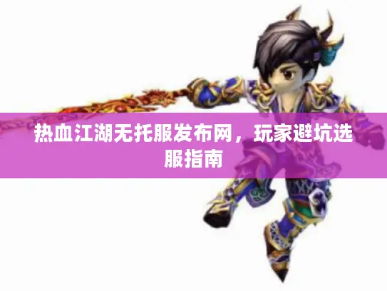 热血江湖无托服发布网，玩家避坑选服指南