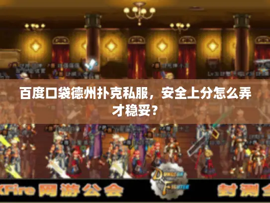 百度口袋德州扑克私服，安全上分怎么弄才稳妥？