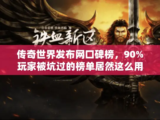 传奇世界发布网口碑榜，90%玩家被坑过的榜单居然这么用？