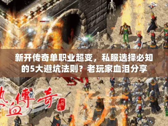 新开传奇单职业超变，私服选择必知的5大避坑法则？老玩家血泪分享
