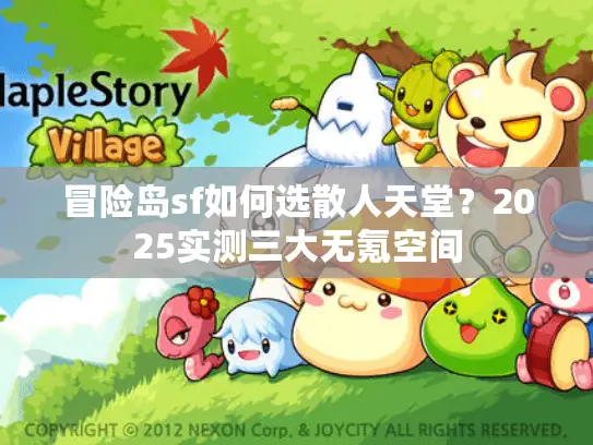 冒险岛sf如何选散人天堂?2025实测三大无氪空间 冒险岛sf如何选散人天堂?2025实测三大无氪空间