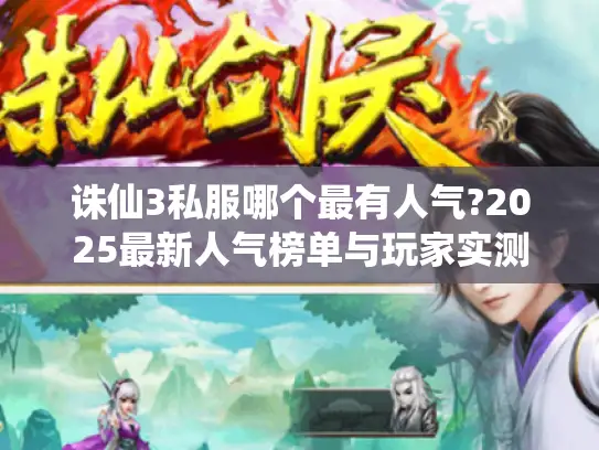 诛仙3私服哪个最有人气?2025最新人气榜单与玩家实测推荐