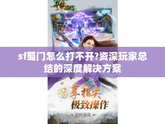 sf蜀门怎么打不开?资深玩家总结的深度解决方案 sf蜀门怎么打不开?资深玩家总结的深度解决方案