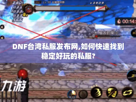 DNF台湾私服发布网,如何快速找到稳定好玩的私服? DNF台湾私服发布网,如何快速找到稳定好玩的私服?