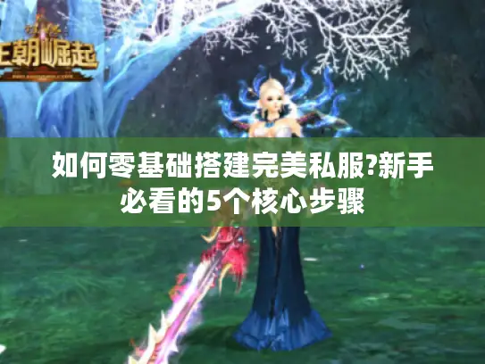 如何零基础搭建完美私服?新手必看的5个核心步骤