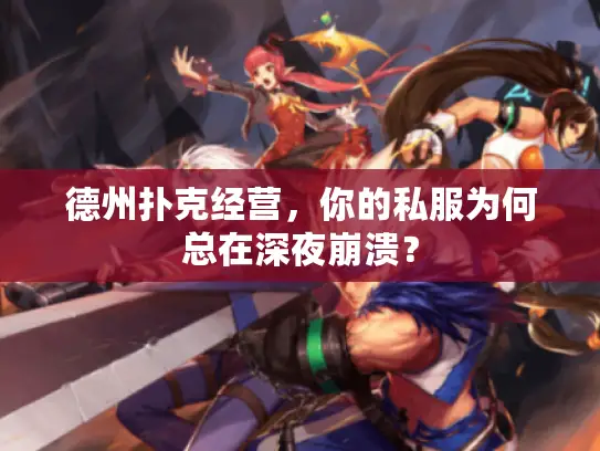 德州扑克经营,你的私服为何总在深夜崩溃? 德州扑克经营,你的私服为何总在深夜崩溃?