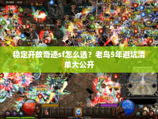 稳定开放奇迹sf怎么选？老鸟5年避坑清单大公开