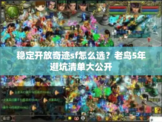 稳定开放奇迹sf怎么选？老鸟5年避坑清单大公开