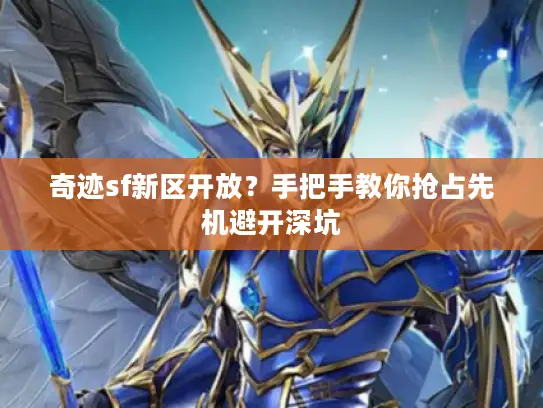 奇迹sf新区开放?手把手教你抢占先机避开深坑 奇迹sf新区开放?手把手教你抢占先机避开深坑