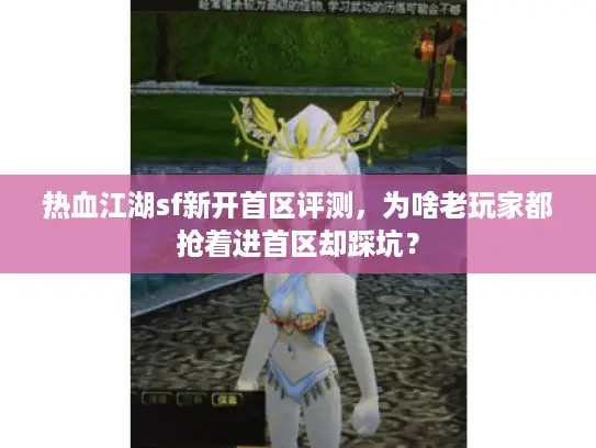 热血江湖sf新开首区评测,为啥老玩家都抢着进首区却踩坑? 热血江湖sf新开首区评测,为啥老玩家都抢着进首区却踩坑?