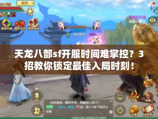 天龙八部sf开服时间难掌控?3招教你锁定最佳入局时刻! 天龙八部sf开服时间难掌控?3招教你锁定最佳入局时刻!