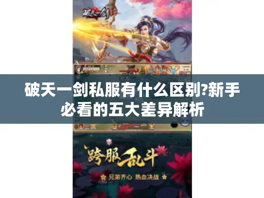 破天一剑私服有什么区别?新手必看的五大差异解析 破天一剑私服有什么区别?新手必看的五大差异解析