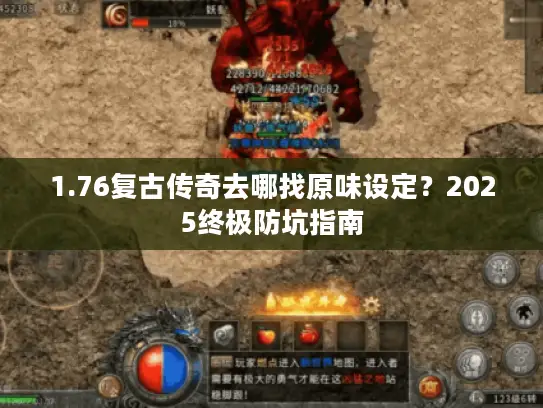 1.76复古传奇去哪找原味设定？2025终极防坑指南