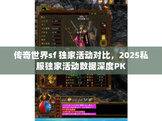传奇世界sf 独家活动对比，2025私服独家活动数据深度PK