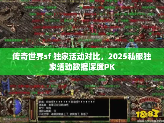 传奇世界sf 独家活动对比，2025私服独家活动数据深度PK