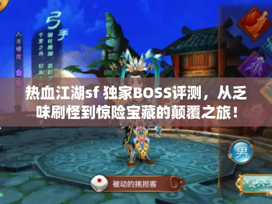 热血江湖sf 独家BOSS评测,从乏味刷怪到惊险宝藏的颠覆之旅! 热血江湖sf 独家BOSS评测,从乏味刷怪到惊险宝藏的颠覆之旅!