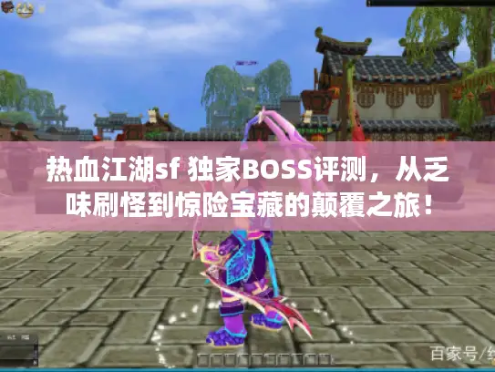 热血江湖sf 独家BOSS评测,从乏味刷怪到惊险宝藏的颠覆之旅! 热血江湖sf 独家BOSS评测,从乏味刷怪到惊险宝藏的颠覆之旅!