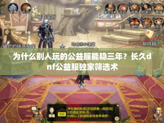 为什么别人玩的公益服能稳三年？长久dnf公益服独家筛选术