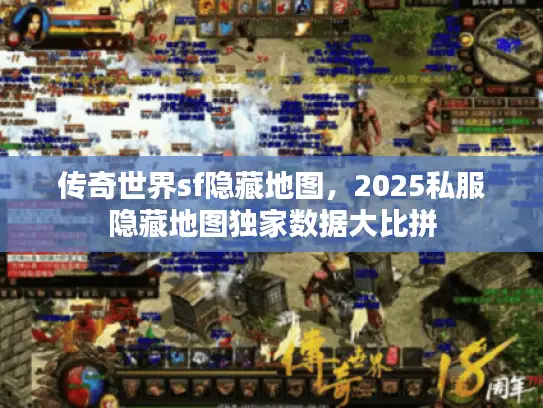 传奇世界sf隐藏地图,2025私服隐藏地图独家数据大比拼 传奇世界sf隐藏地图,2025私服隐藏地图独家数据大比拼