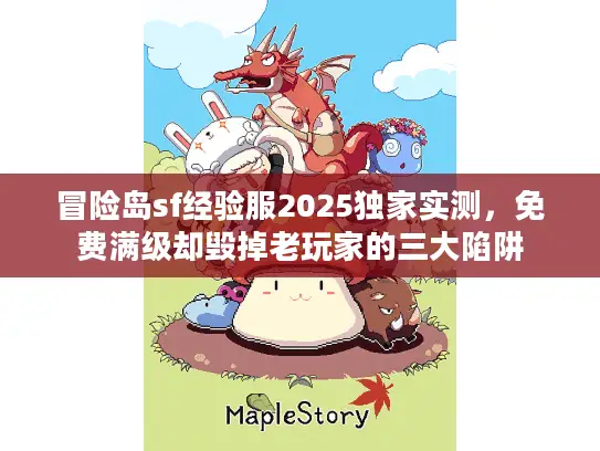 冒险岛sf经验服2025独家实测，免费满级却毁掉老玩家的三大陷阱