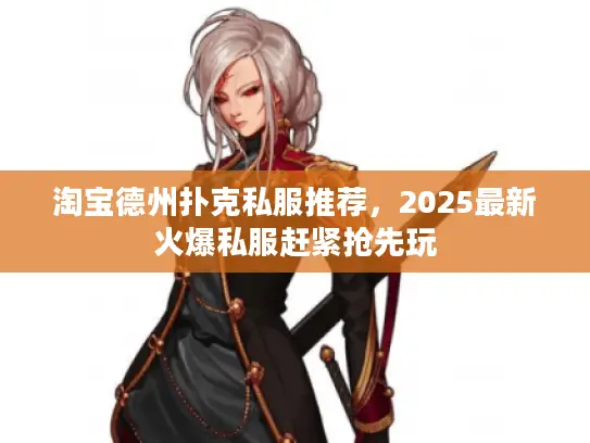 淘宝德州扑克私服推荐,2025最新火爆私服赶紧抢先玩 淘宝德州扑克私服推荐,2025最新火爆私服赶紧抢先玩