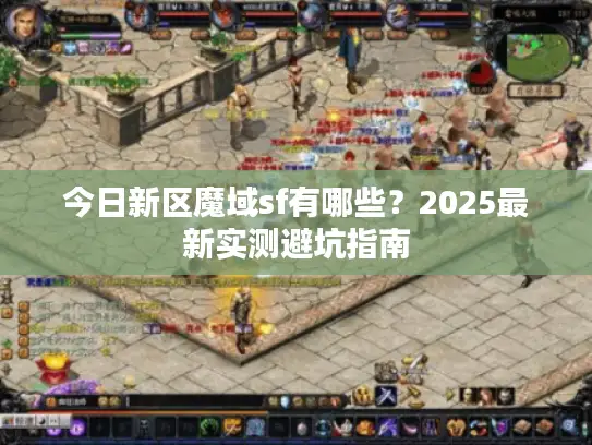 今日新区魔域sf有哪些？2025最新实测避坑指南