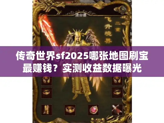 传奇世界sf2025哪张地图刷宝最赚钱？实测收益数据曝光