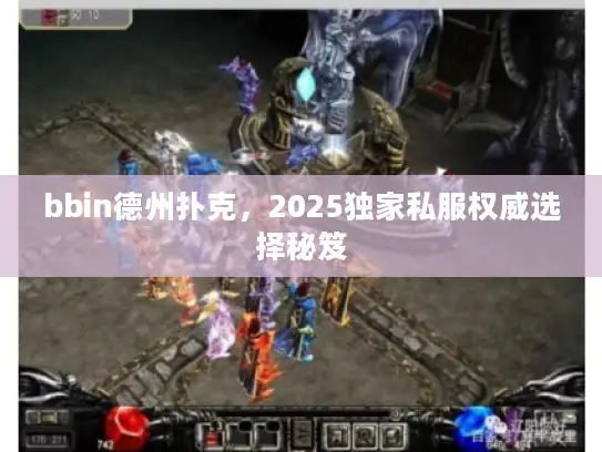 bbin德州扑克,2025独家私服权威选择秘笈 bbin德州扑克,2025独家私服权威选择秘笈
