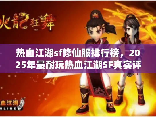 热血江湖sf修仙服排行榜，2025年最耐玩热血江湖SF真实评测