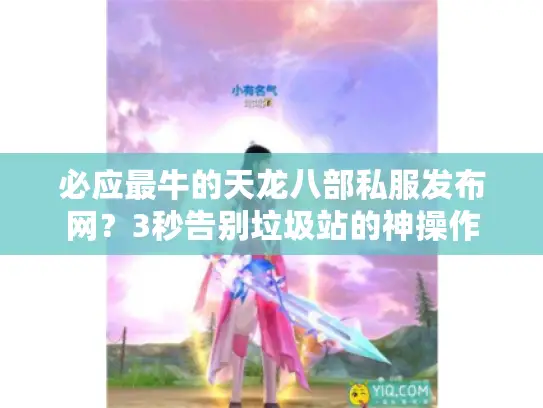 必应最牛的天龙八部私服发布网？3秒告别垃圾站的神操作