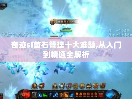 奇迹sf萤石管理十大难题,从入门到精通全解析