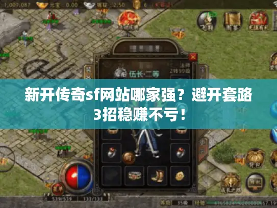 新开传奇sf网站哪家强?避开套路3招稳赚不亏! 新开传奇sf网站哪家强?避开套路3招稳赚不亏!