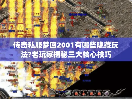传奇私服梦回2001有哪些隐藏玩法?老玩家揭秘三大核心技巧 传奇私服梦回2001有哪些隐藏玩法?老玩家揭秘三大核心技巧