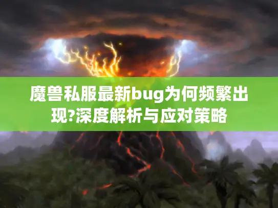 魔兽私服最新bug为何频繁出现?深度解析与应对策略